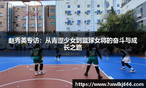 赵秀英专访：从青涩少女到篮球女将的奋斗与成长之路