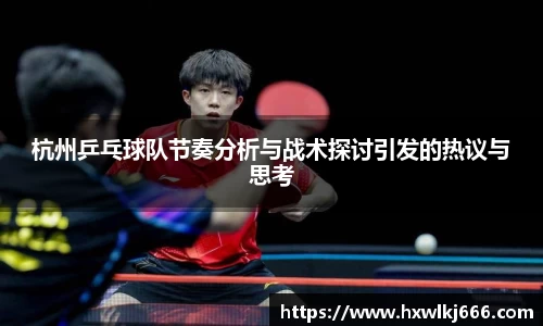 杭州乒乓球队节奏分析与战术探讨引发的热议与思考