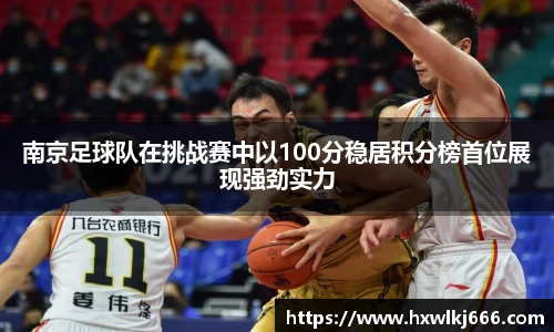 南京足球队在挑战赛中以100分稳居积分榜首位展现强劲实力